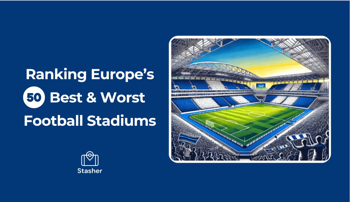 Ranking Europe’s 50 Best and Worst Football Stadiums