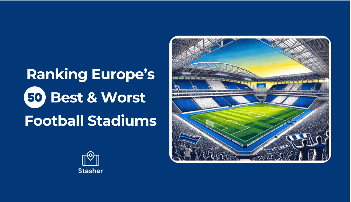 Ranking Europe’s 50 Best and Worst Football Stadiums